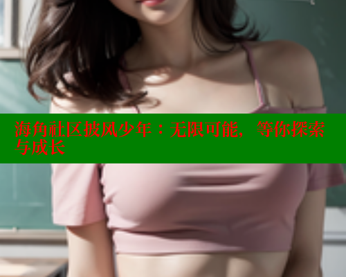 海角社区披风少年：无限可能，等你探索与成长