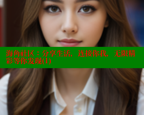 海角社区：分享生活，连接你我，无限精彩等你发现(1)