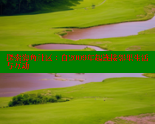 探索海角社区：自2009年起连接邻里生活与互动