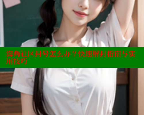 海角社区封号怎么办？快速解封指南与实用技巧