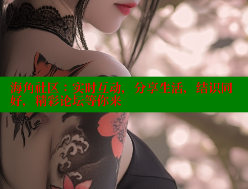 海角社区：实时互动，分享生活，结识同好，精彩论坛等你来