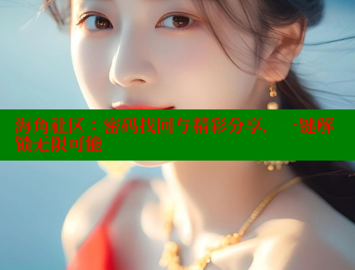 海角社区：密码找回与精彩分享，一键解锁无限可能