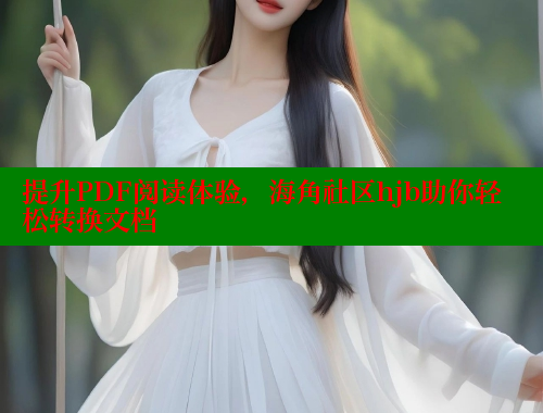 提升PDF阅读体验，海角社区hjb助你轻松转换文档