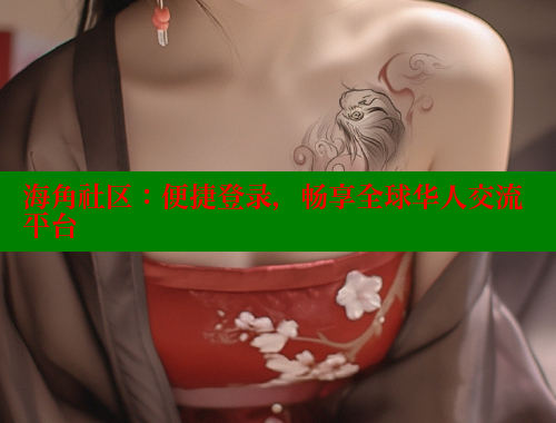 海角社区：便捷登录，畅享全球华人交流平台