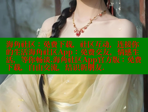 海角社区：免费下载，社区互动，连接你的生活海角社区App：免费交友，情感生活，等你畅谈.海角社区App官方版：免费下载，自由交流，结识新朋友.