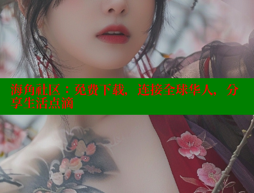 海角社区：免费下载，连接全球华人，分享生活点滴