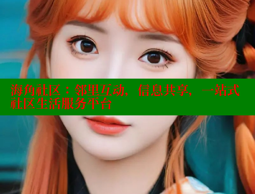 海角社区：邻里互动，信息共享，一站式社区生活服务平台