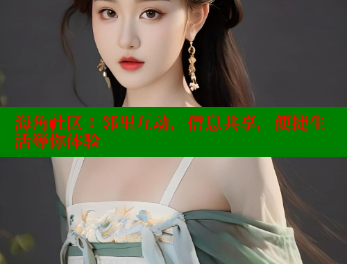 海角社区：邻里互动，信息共享，便捷生活等你体验