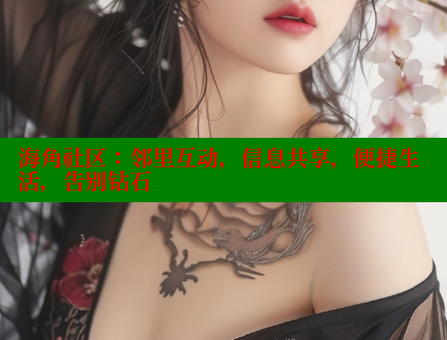 海角社区:邻里互动,信息共享,便捷生活,告别钻石 海角社区:邻里互动,信息共享,便捷生活,告别钻石