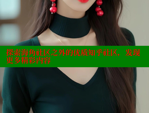 探索海角社区之外的优质知乎社区，发现更多精彩内容
