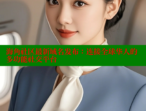 海角社区最新域名发布：连接全球华人的多功能社交平台
