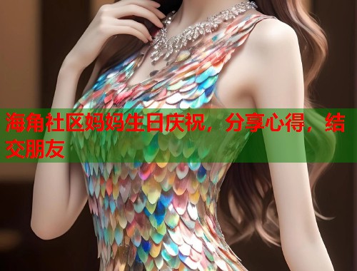 海角社区妈妈生日庆祝，分享心得，结交朋友