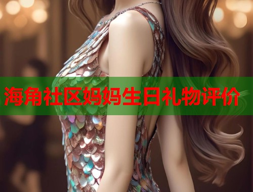 海角社区妈妈生日礼物评价