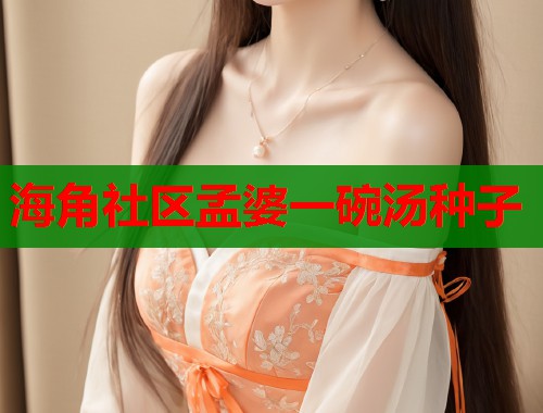 海角社区孟婆一碗汤种子