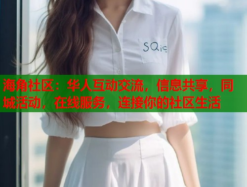 海角社区：华人互动交流，信息共享，同城活动，在线服务，连接你的社区生活