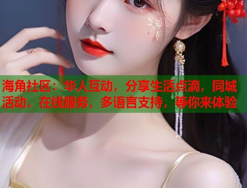 海角社区:华人互动,分享生活点滴,同城活动,在线服务,多语言支持,等你来体验 海角社区:华人互动,分享生活点滴,同城活动,在线服务,多语言支持,等你来体验