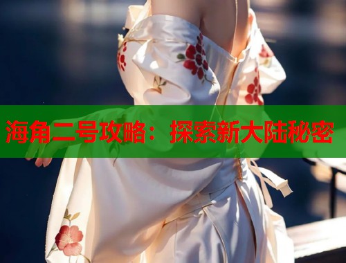 海角二号攻略：探索新大陆秘密