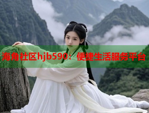 海角社区hjb590：便捷生活服务平台