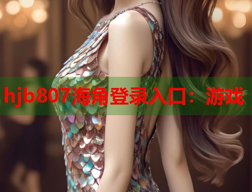 hjb807海角登录入口：游戏