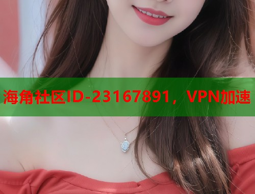 海角社区ID-23167891，VPN加速