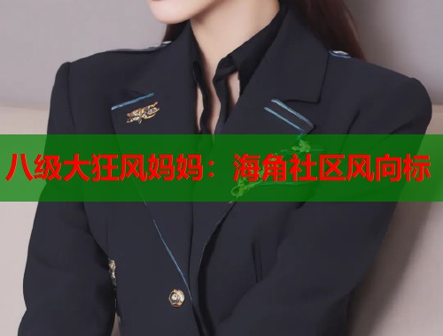 八级大狂风妈妈：海角社区风向标