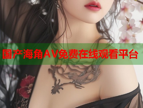 国产海角AV免费在线观看平台