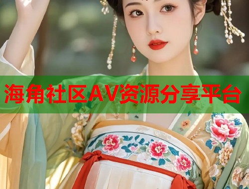 海角社区AV资源分享平台
