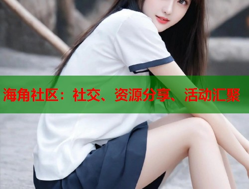 海角社区：社交、资源分享、活动汇聚