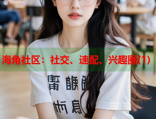 海角社区:社交、速配、兴趣圈(1) 海角社区:社交、速配、兴趣圈(1)