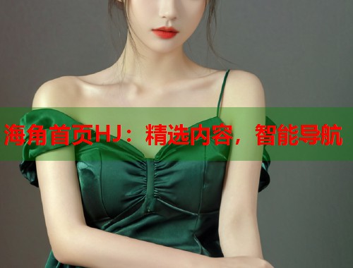 海角首页HJ：精选内容，智能导航
