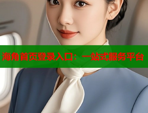 海角首页登录入口：一站式服务平台