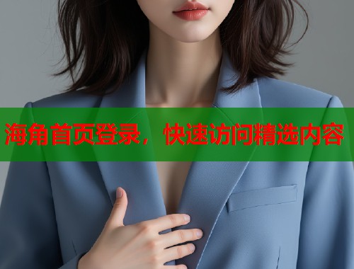 海角首页登录，快速访问精选内容