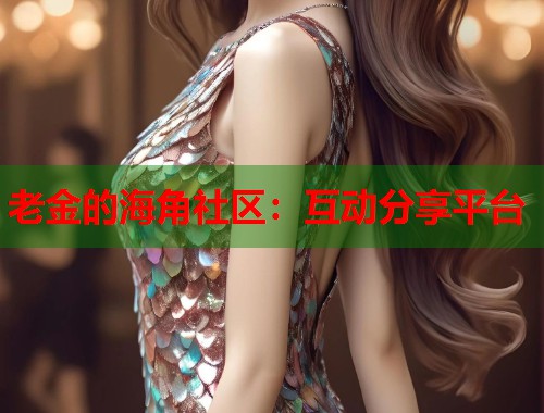 老金的海角社区：互动分享平台