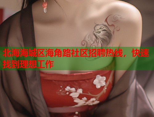 北海海城区海角路社区招聘热线，快速找到理想工作
