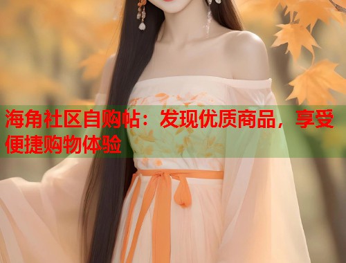海角社区自购帖：发现优质商品，享受便捷购物体验
