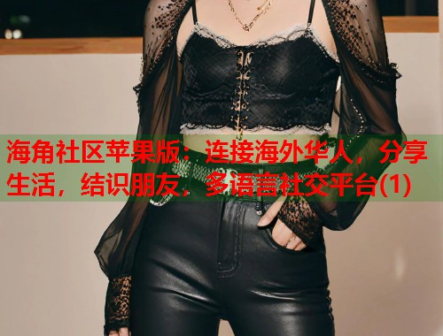 海角社区苹果版:连接海外华人,分享生活,结识朋友,多语言社交平台(1) 海角社区苹果版:连接海外华人,分享生活,结识朋友,多语言社交平台(1)