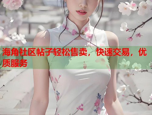 海角社区帖子轻松售卖，快速交易，优质服务