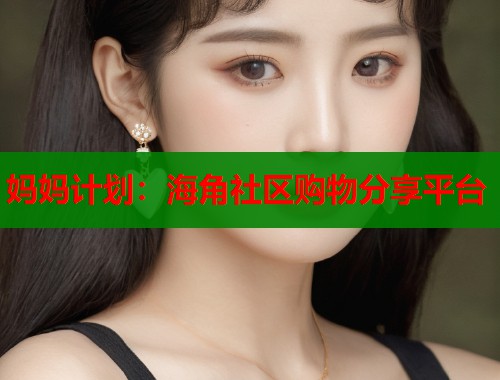 妈妈计划：海角社区购物分享平台