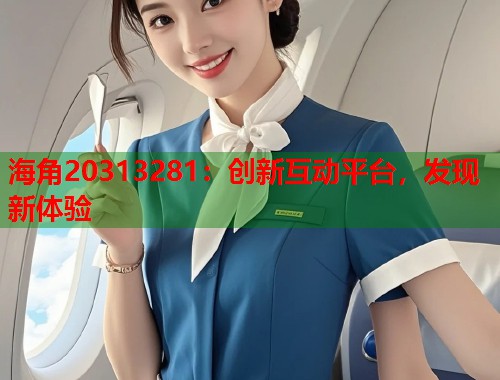 海角20313281：创新互动平台，发现新体验