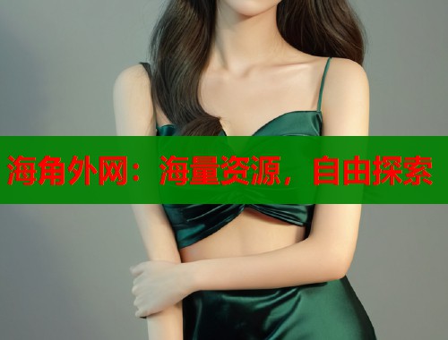 海角外网：海量资源，自由探索