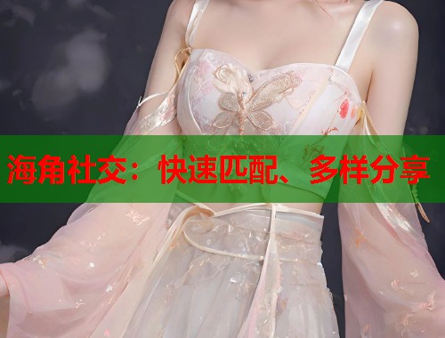 海角社交：快速匹配、多样分享