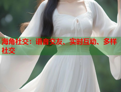 海角社交:语音交友、实时互动、多样社交 海角社交:语音交友、实时互动、多样社交