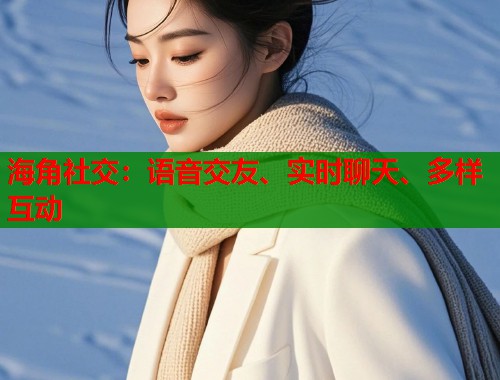 海角社交：语音交友、实时聊天、多样互动