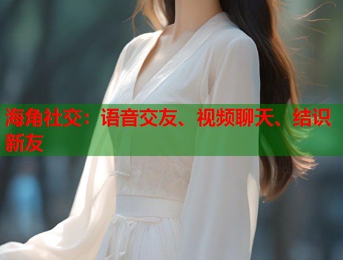 海角社交：语音交友、视频聊天、结识新友