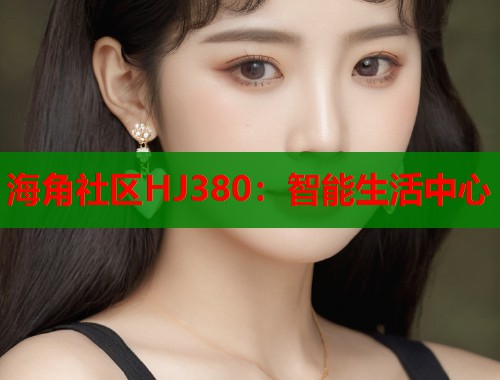 海角社区HJ380：智能生活中心
