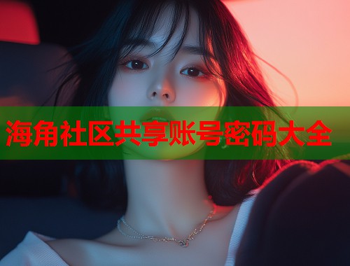 海角社区共享账号密码大全