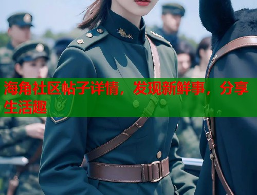 海角社区帖子详情，发现新鲜事，分享生活趣