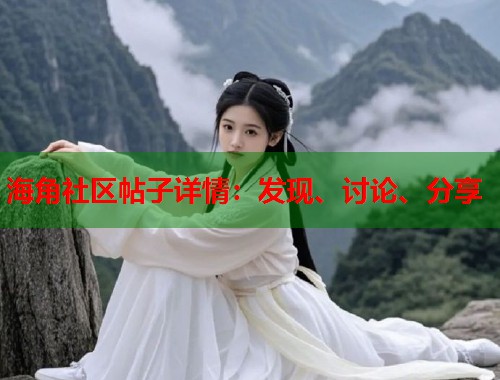 海角社区帖子详情:发现、讨论、分享 海角社区帖子详情:发现、讨论、分享
