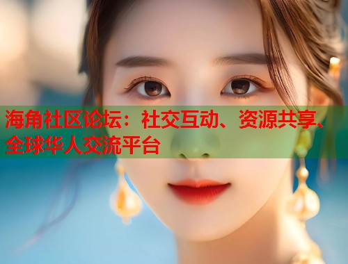 海角社区论坛:社交互动、资源共享、全球华人交流平台 海角社区论坛:社交互动、资源共享、全球华人交流平台