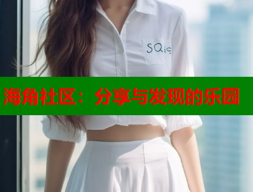 海角社区：分享与发现的乐园